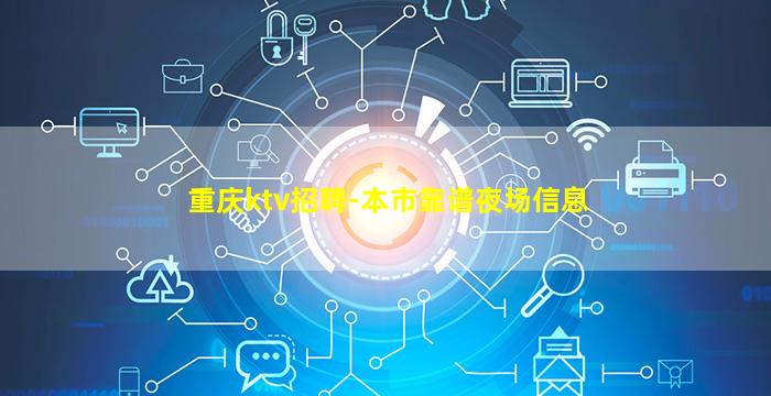 重庆ktv招聘-本市靠谱夜场信息